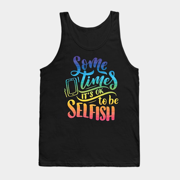 Some times it's ok to be selfish - Motivational quote Tank Top by Teefold